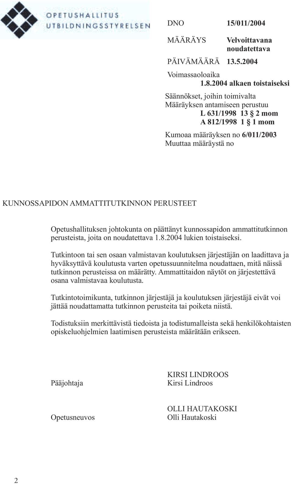 AMMATTITUTKINNON PERUSTEET Opetushallituksen johtokunta on päättänyt kunnossapidon ammattitutkinnon perusteista, joita on noudatettava 1.8.2004 lukien toistaiseksi.