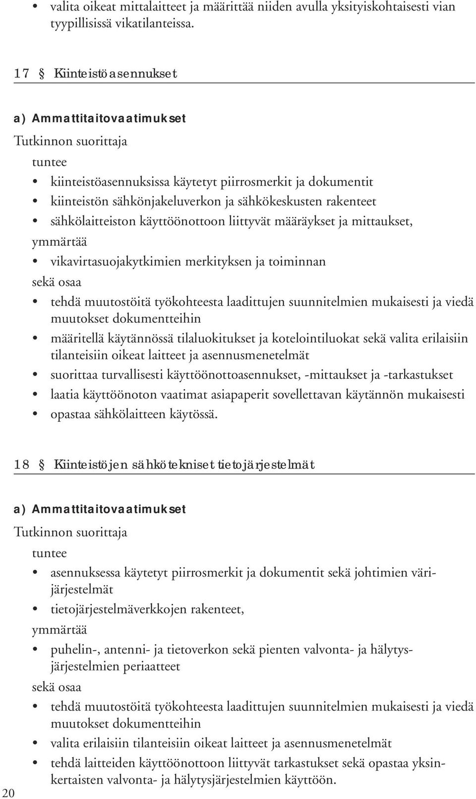 mittaukset, vikavirtasuojakytkimien merkityksen ja toiminnan tehdä muutostöitä työkohteesta laadittujen suunnitelmien mukaisesti ja viedä muutokset dokumentteihin määritellä käytännössä