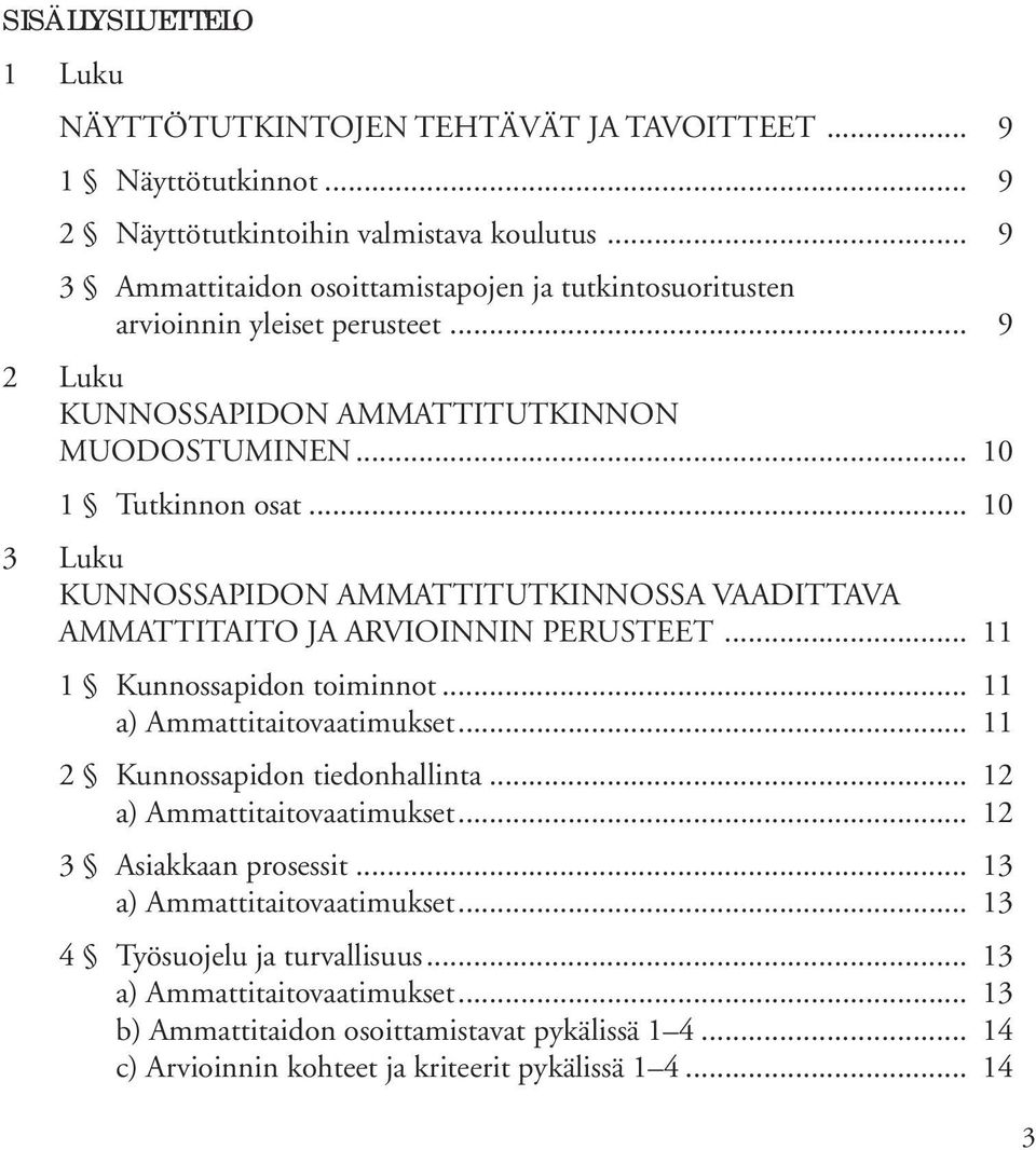 .. 10 1 Tutkinnon osat... 10 3 Luku KUNNOSSAPIDON AMMATTITUTKINNOSSA VAADITTAVA AMMATTITAITO JA ARVIOINNIN PERUSTEET... 11 1 Kunnossapidon toiminnot... 11... 11 2 Kunnossapidon tiedonhallinta.