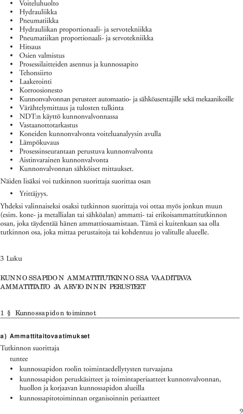 Vastaanottotarkastus Koneiden kunnonvalvonta voiteluanalyysin avulla Lämpökuvaus Prosessinseurantaan perustuva kunnonvalvonta Aistinvarainen kunnonvalvonta Kunnonvalvonnan sähköiset mittaukset.