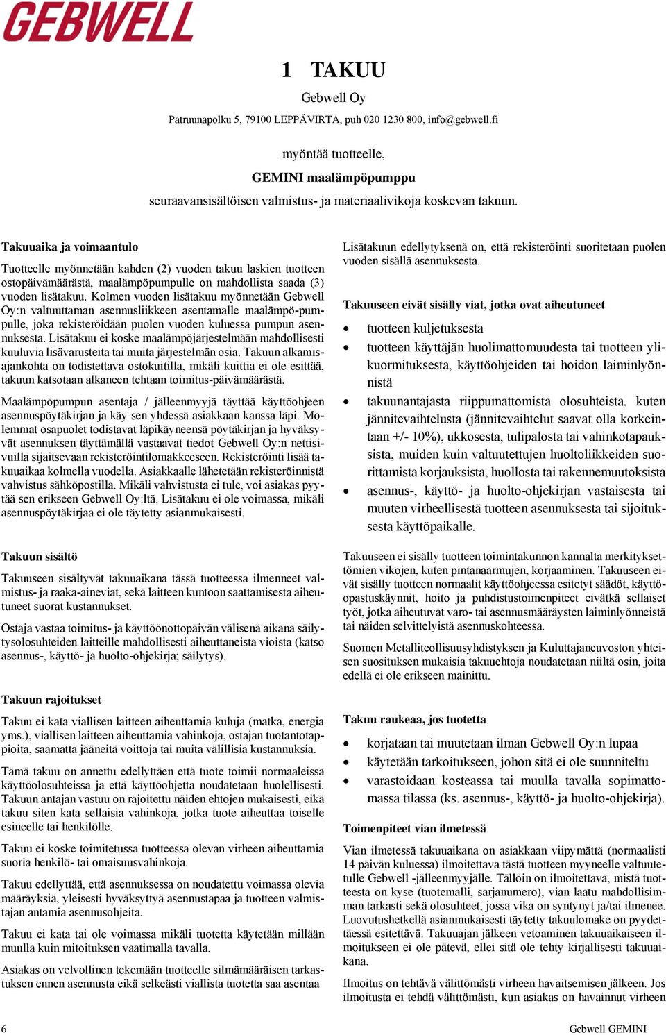 Kolmen vuoden lisätakuu myönnetään Gebwell Oy:n valtuuttaman asennusliikkeen asentamalle maalämpö-pumpulle, joka rekisteröidään puolen vuoden kuluessa pumpun asennuksesta.