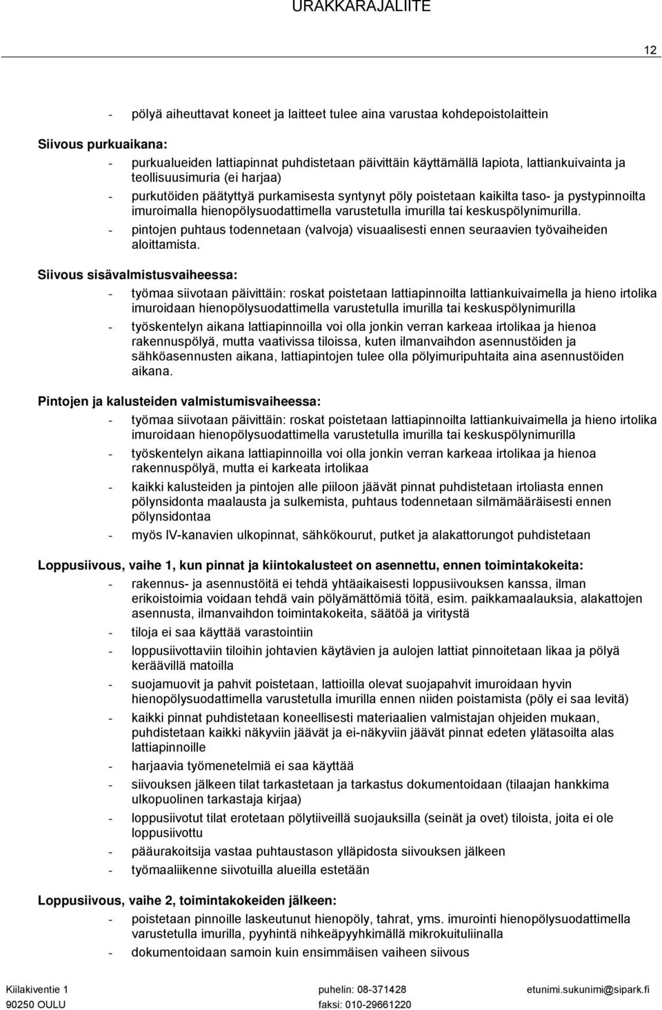 keskuspölynimurilla. - pintojen puhtaus todennetaan (valvoja) visuaalisesti ennen seuraavien työvaiheiden aloittamista.