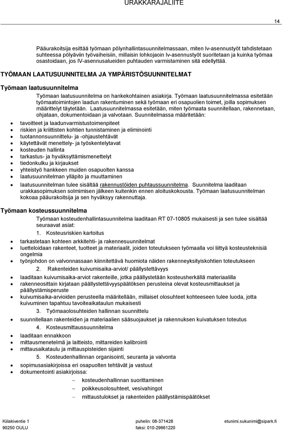 TYÖMAAN LAATUSUUNNITELMA JA YMPÄRISTÖSUUNNITELMAT Työmaan laatusuunnitelma Työmaan laatusuunnitelma on hankekohtainen asiakirja.