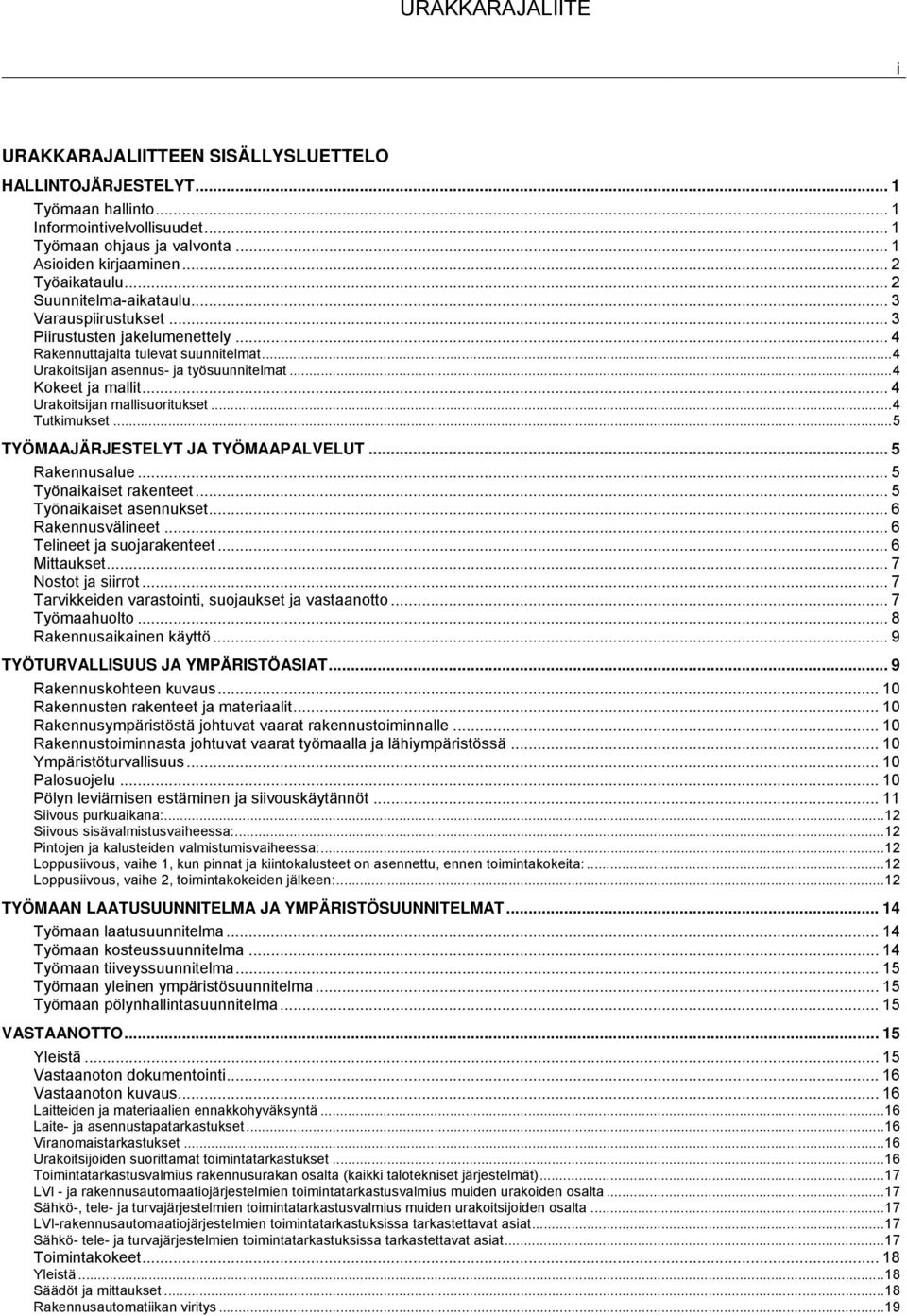 .. 4 Urakoitsijan mallisuoritukset... 4 Tutkimukset... 5 TYÖMAAJÄRJESTELYT JA TYÖMAAPALVELUT... 5 Rakennusalue... 5 Työnaikaiset rakenteet... 5 Työnaikaiset asennukset... 6 Rakennusvälineet.