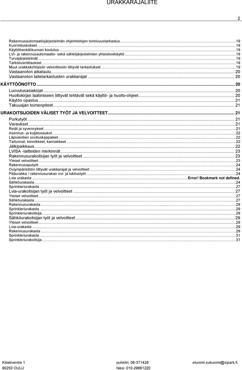 .. 20 KÄYTTÖÖNOTTO... 20 Luovutusasiakirjat... 20 Huoltokirjan laatimiseen liittyvät tehtävät sekä käyttö- ja huolto-ohjeet... 20 Käytön opastus... 21 Takuuajan toimenpiteet.