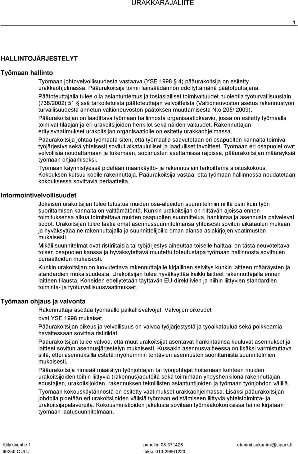 Päätoteuttajalla tulee olla asiantuntemus ja tosiasialliset toimivaltuudet huolehtia työturvallisuuslain (738/2002) 51 :ssä tarkoitetuista päätoteuttajan velvoitteista (Valtioneuvoston asetus