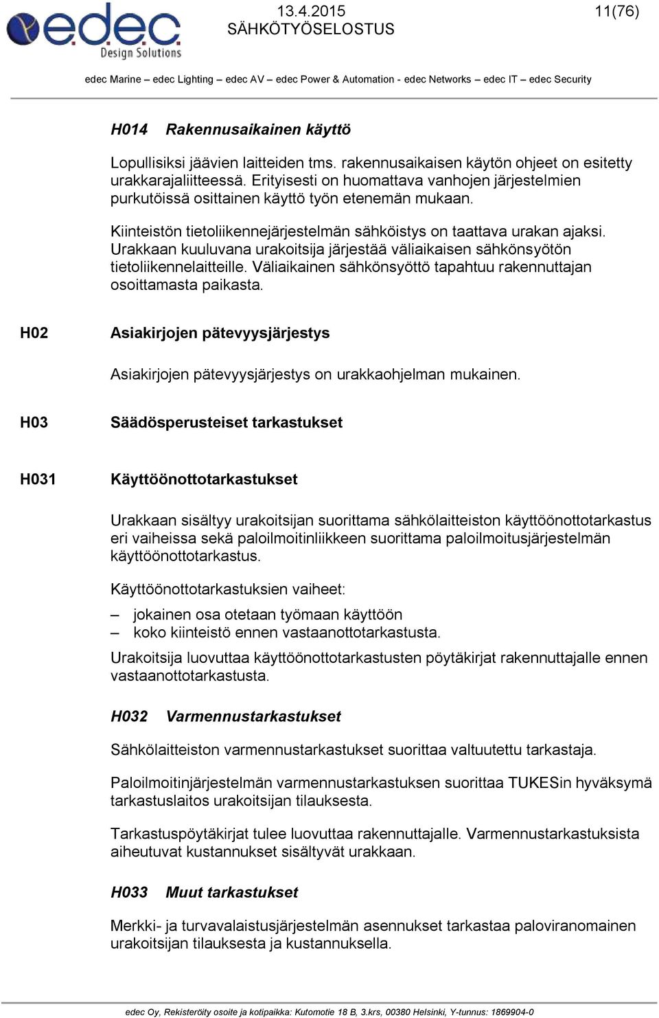 Urakkaan kuuluvana urakoitsija järjestää väliaikaisen sähkönsyötön tietoliikennelaitteille. Väliaikainen sähkönsyöttö tapahtuu rakennuttajan osoittamasta paikasta.