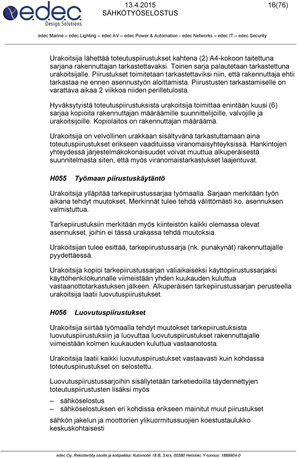 Hyväksytyistä toteutuspiirustuksista urakoitsija toimittaa enintään kuusi (6) sarjaa kopioita rakennuttajan määräämille suunnittelijoille, valvojille ja urakoitsijoille.