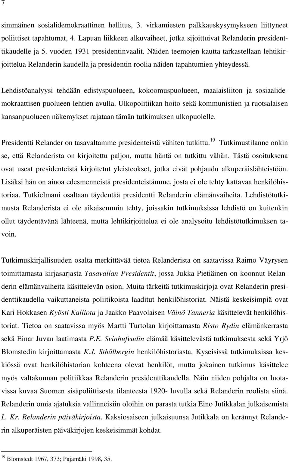 Näiden teemojen kautta tarkastellaan lehtikirjoittelua Relanderin kaudella ja presidentin roolia näiden tapahtumien yhteydessä.