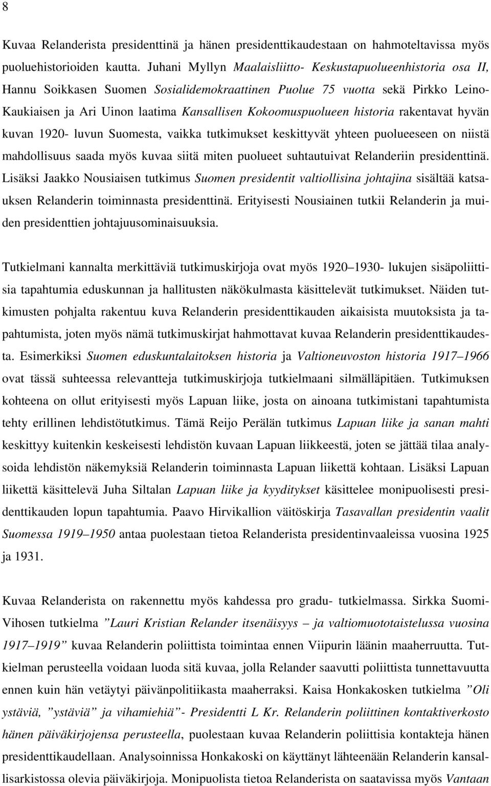 Kokoomuspuolueen historia rakentavat hyvän kuvan 1920- luvun Suomesta, vaikka tutkimukset keskittyvät yhteen puolueeseen on niistä mahdollisuus saada myös kuvaa siitä miten puolueet suhtautuivat