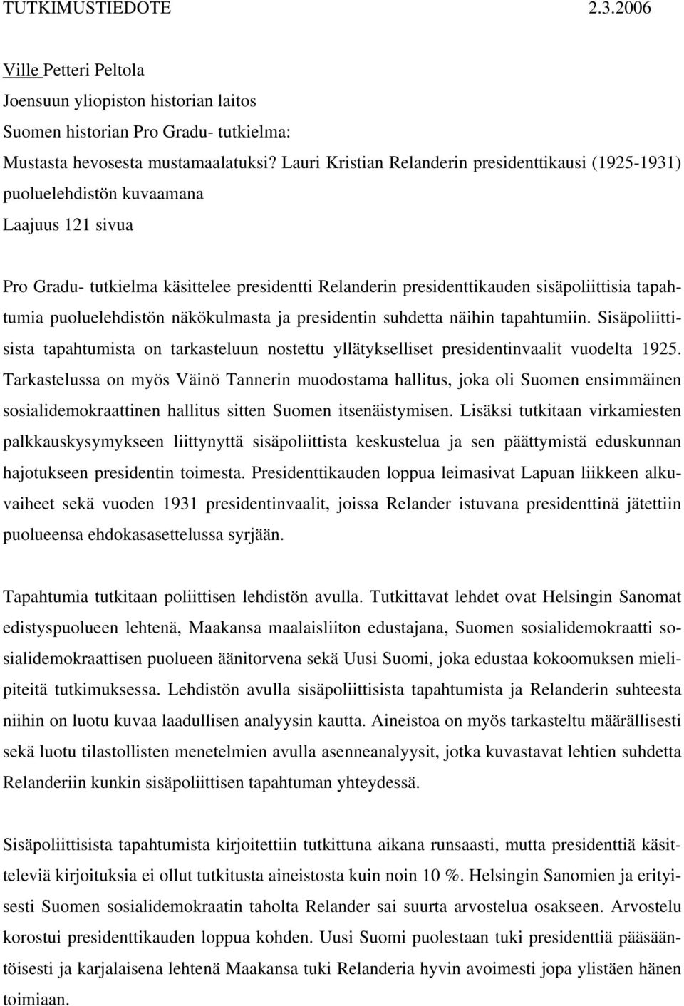 puoluelehdistön näkökulmasta ja presidentin suhdetta näihin tapahtumiin. Sisäpoliittisista tapahtumista on tarkasteluun nostettu yllätykselliset presidentinvaalit vuodelta 1925.