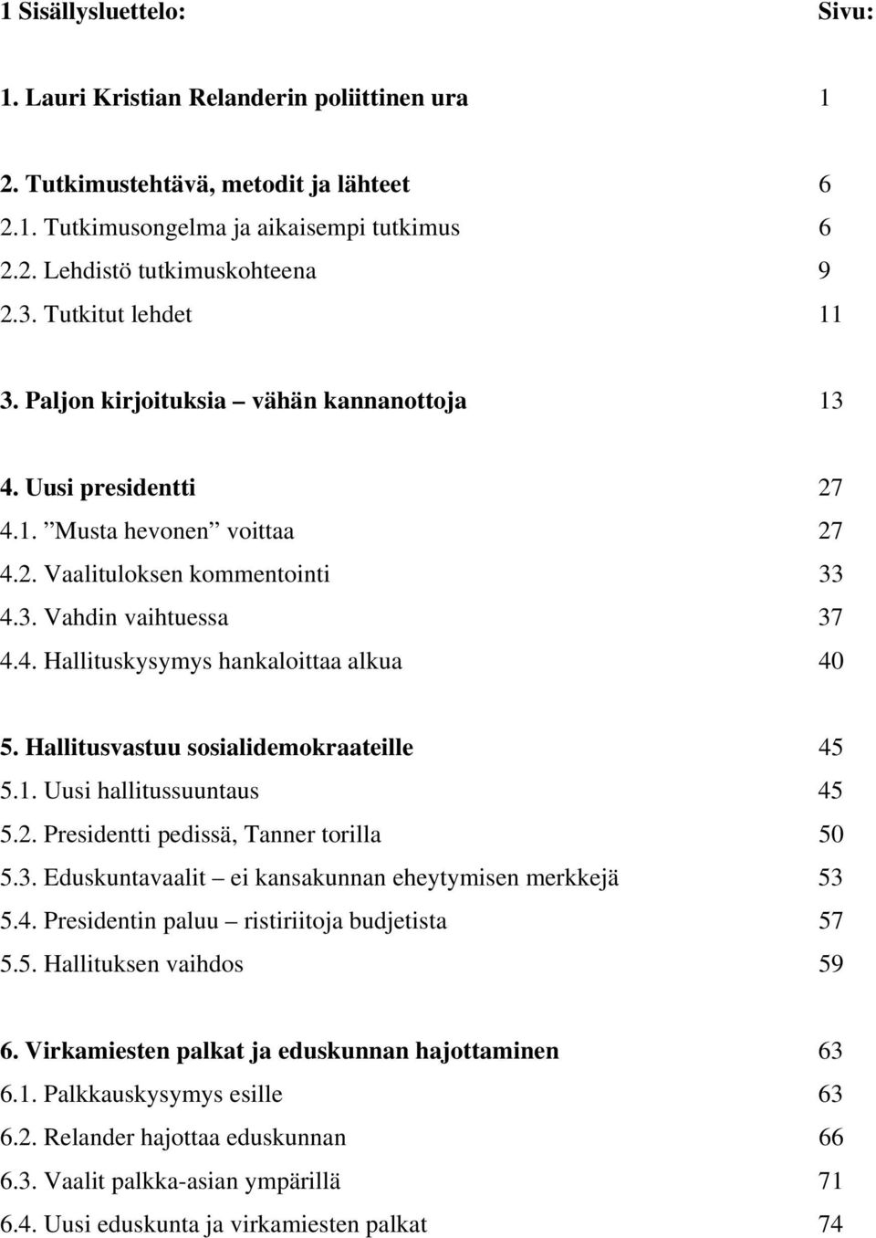 Hallitusvastuu sosialidemokraateille 45 5.1. Uusi hallitussuuntaus 45 5.2. Presidentti pedissä, Tanner torilla 50 5.3. Eduskuntavaalit ei kansakunnan eheytymisen merkkejä 53 5.4. Presidentin paluu ristiriitoja budjetista 57 5.