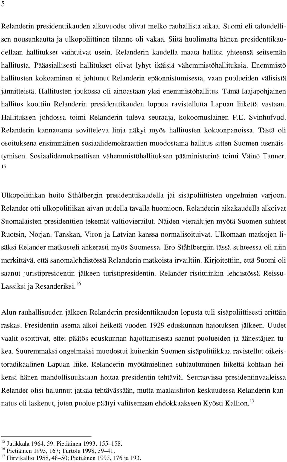 Pääasiallisesti hallitukset olivat lyhyt ikäisiä vähemmistöhallituksia. Enemmistö hallitusten kokoaminen ei johtunut Relanderin epäonnistumisesta, vaan puolueiden välisistä jännitteistä.