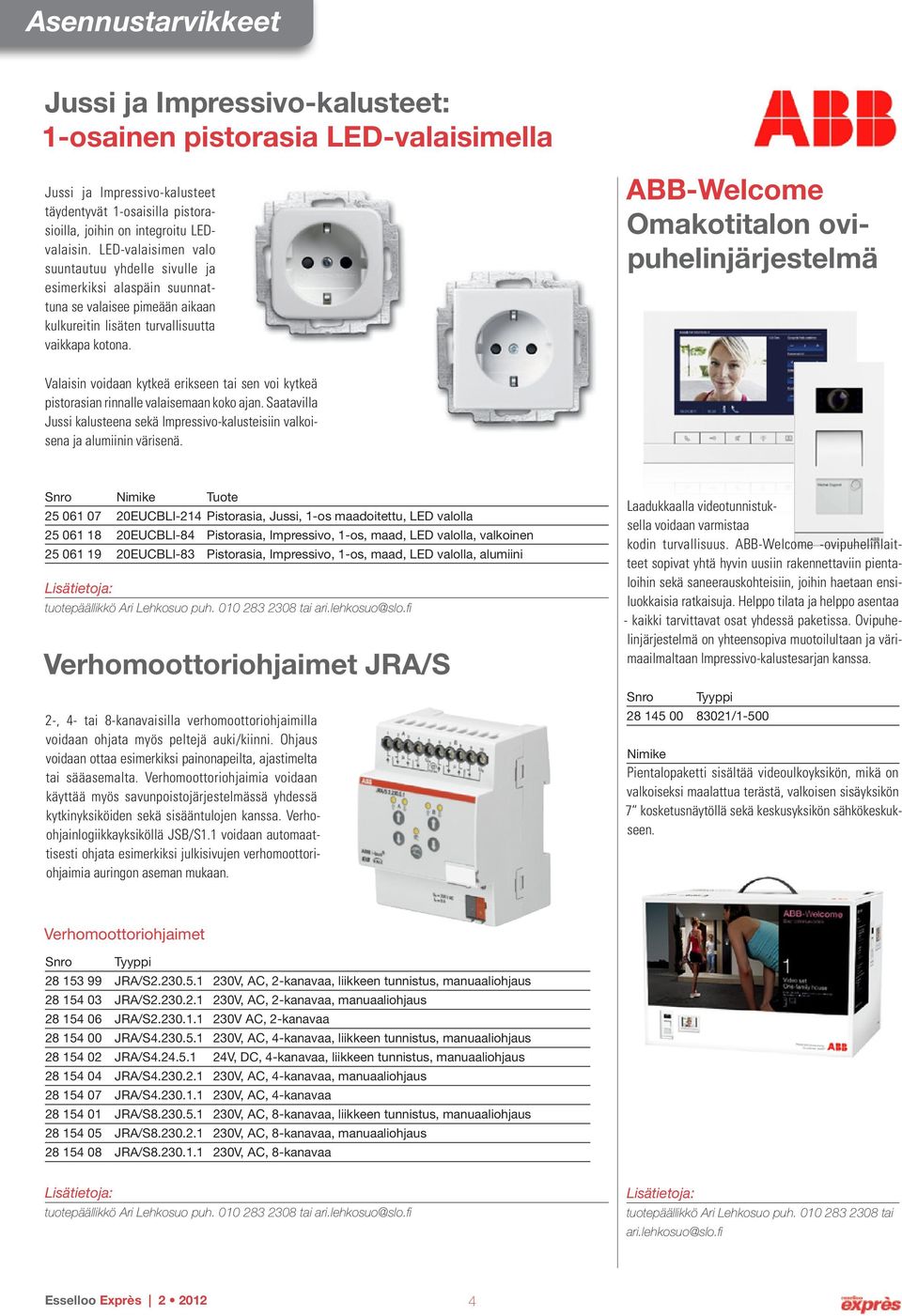 ABB-Welcome Omakotitalon ovipuhelinjärjestelmä Valaisin voidaan kytkeä erikseen tai sen voi kytkeä pistorasian rinnalle valaisemaan koko ajan.