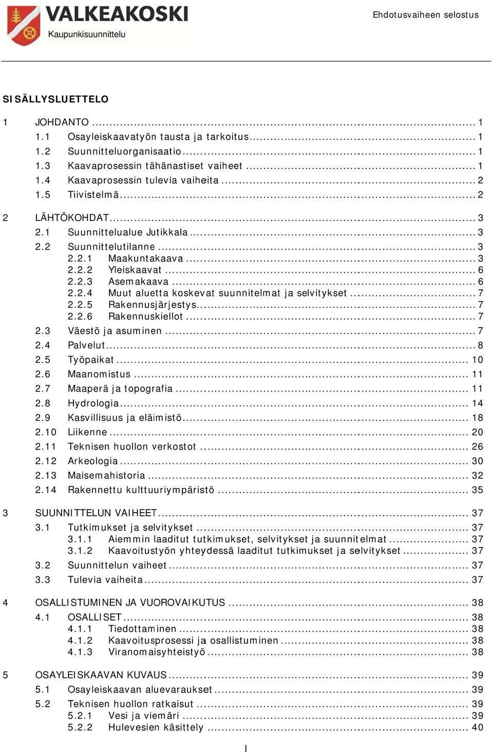 .. 7 2.2.5 Rakennusjärjestys... 7 2.2.6 Rakennuskiellot... 7 2.3 Väestö ja asuminen... 7 2.4 Palvelut... 8 2.5 Työpaikat... 10 2.6 Maanomistus... 11 2.7 Maaperä ja topografia... 11 2.8 Hydrologia.