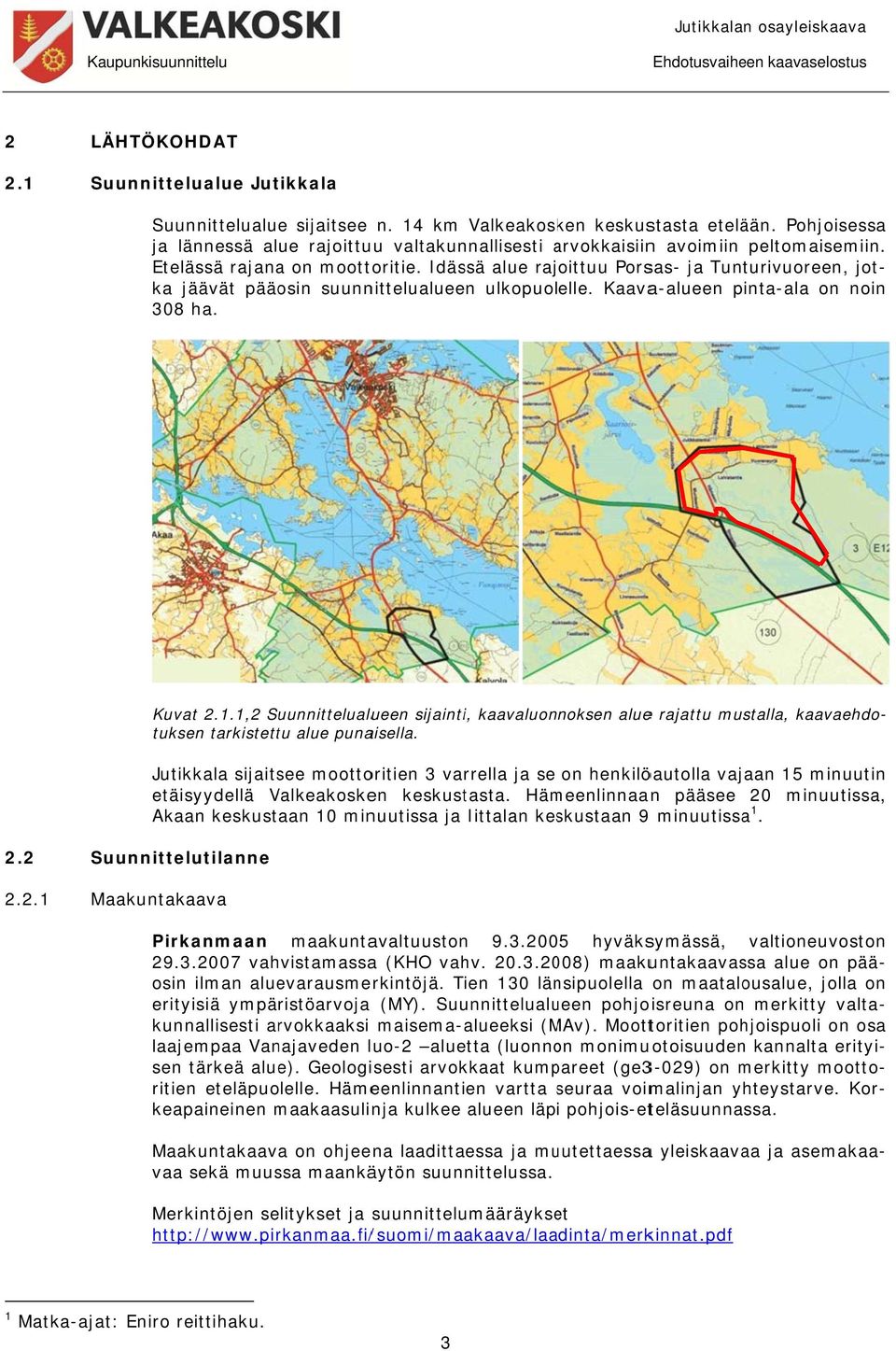 Idässä alue rajoittuu Porsas- ja Tunturivuoreen, jot- ka jäävät pääosin suunnittelualueen ulkopuolelle. Kaava-alueen pinta-ala on noin 308 ha. t 2.1.