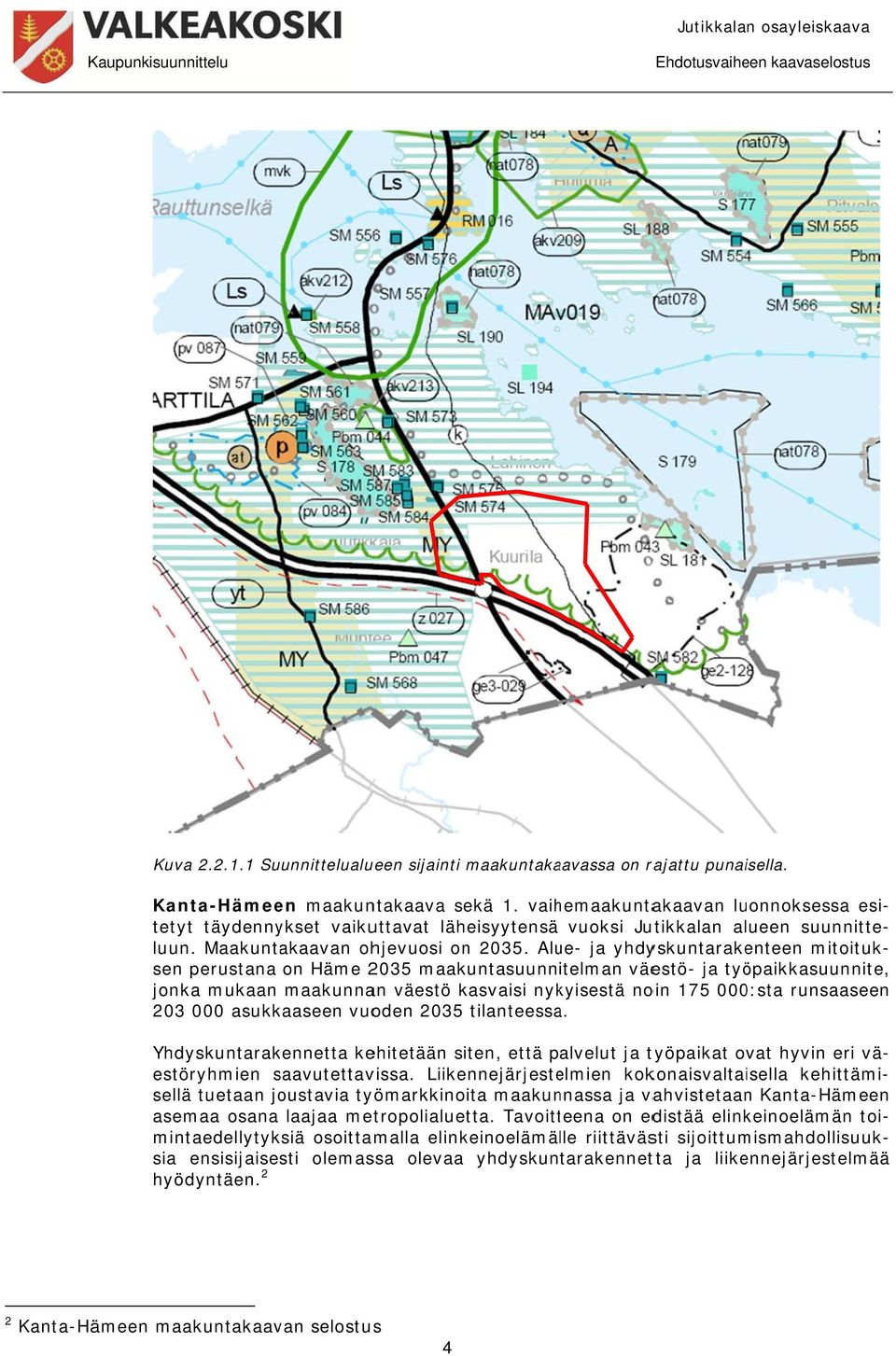 Alue- ja yhdyskuntarakenteen mitoituk- jonka mukaan maakunnan väestö kasvaisi nykyisestä noin 175 000:sta runsaaseen 203 000 asukkaaseen vuoden 2035 tilanteessa.