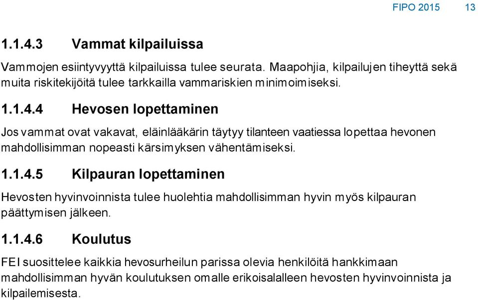 4 Hevosen lopettaminen Jos vammat ovat vakavat, eläinlääkärin täytyy tilanteen vaatiessa lopettaa hevonen mahdollisimman nopeasti kärsimyksen vähentämiseksi. 1.1.4.5 Kilpauran lopettaminen Hevosten hyvinvoinnista tulee huolehtia mahdollisimman hyvin myös kilpauran päättymisen jälkeen.