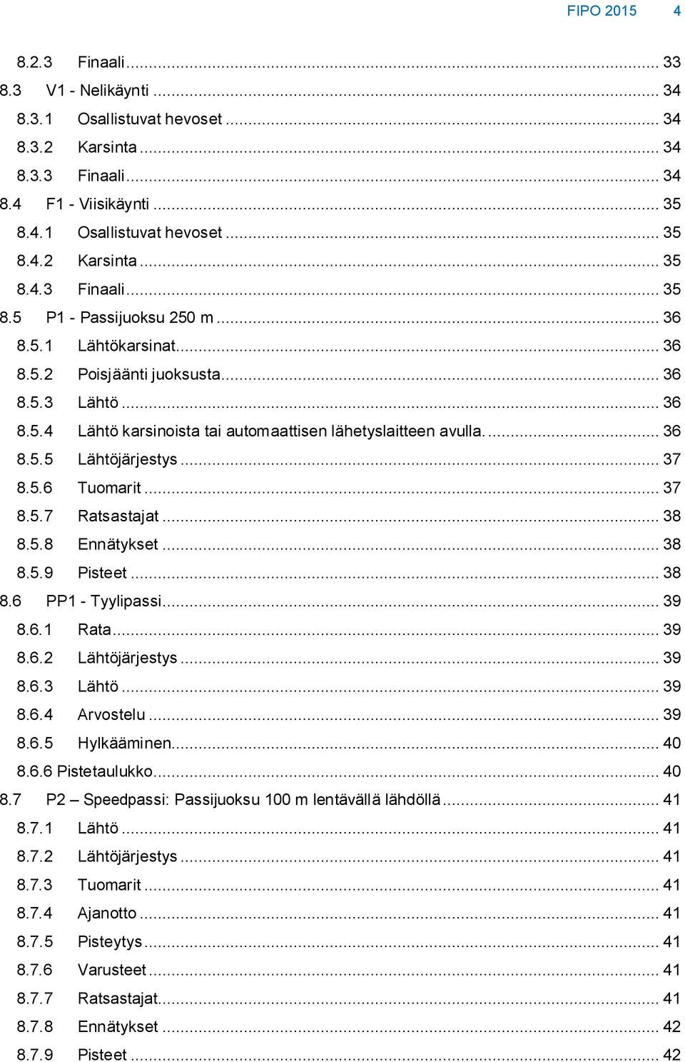 .. 37 8.5.7 Ratsastajat... 38 8.5.8 Ennätykset... 38 8.5.9 Pisteet... 38 8.6 PP1 - Tyylipassi... 39 8.6.1 Rata... 39 8.6.2 Lähtöjärjestys... 39 8.6.3 Lähtö... 39 8.6.4 Arvostelu... 39 8.6.5 Hylkääminen.