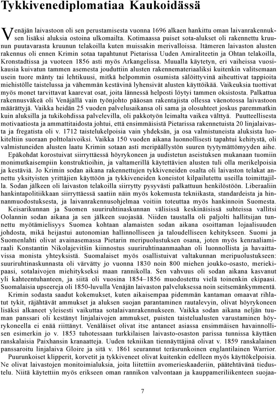 Itämeren laivaston alusten rakennus oli ennen Krimin sotaa tapahtunut Pietarissa Uuden Amiraliteetin ja Ohtan telakoilla, Kronstadtissa ja vuoteen 1856 asti myös Arkangelissa.