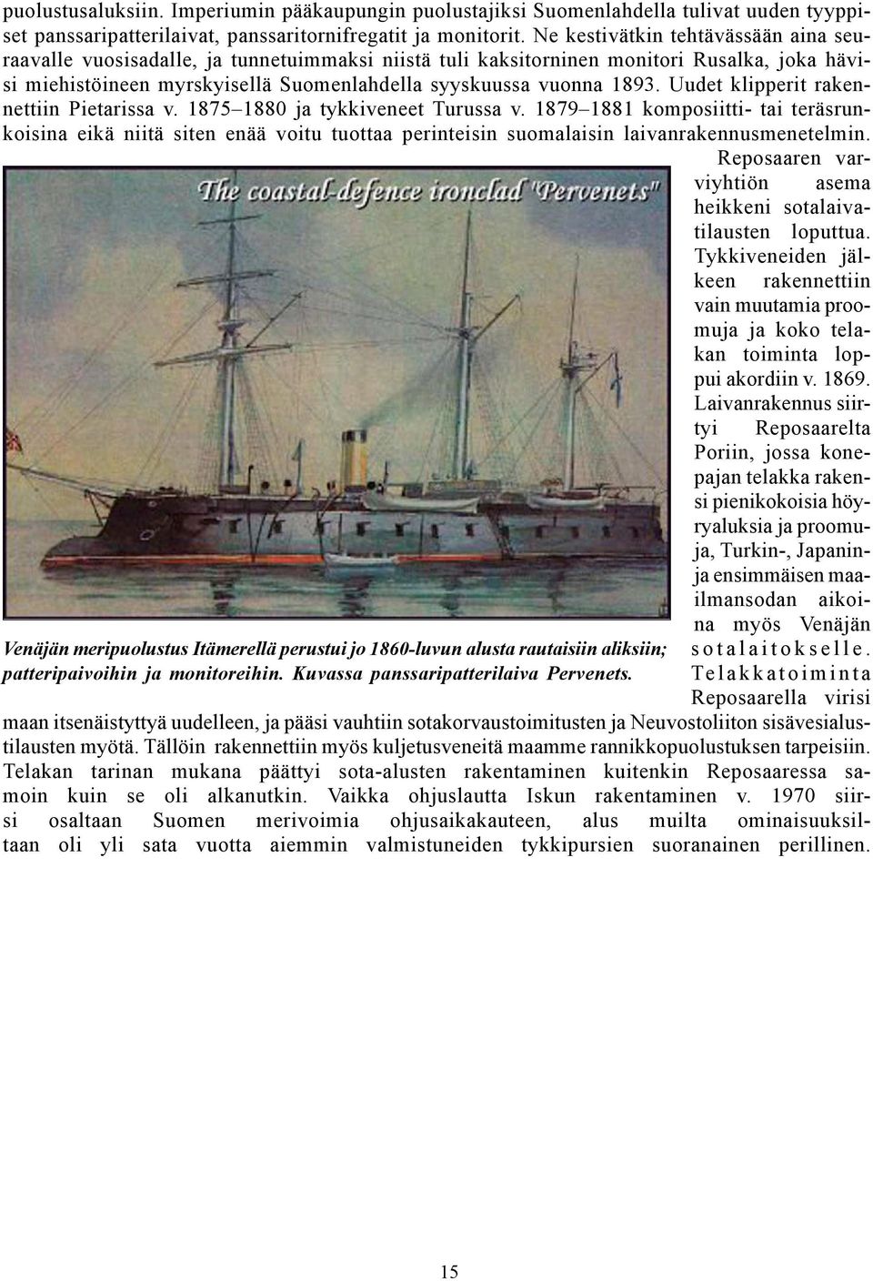 Uudet klipperit rakennettiin Pietarissa v. 1875 1880 ja tykkiveneet Turussa v.