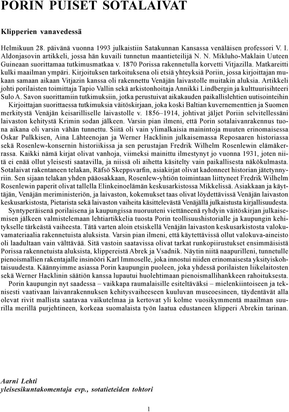 Matkareitti kulki maailman ympäri. Kirjoituksen tarkoituksena oli etsiä yhteyksiä Poriin, jossa kirjoittajan mukaan samaan aikaan Vitjazin kanssa oli rakennettu Venäjän laivastolle muitakin aluksia.