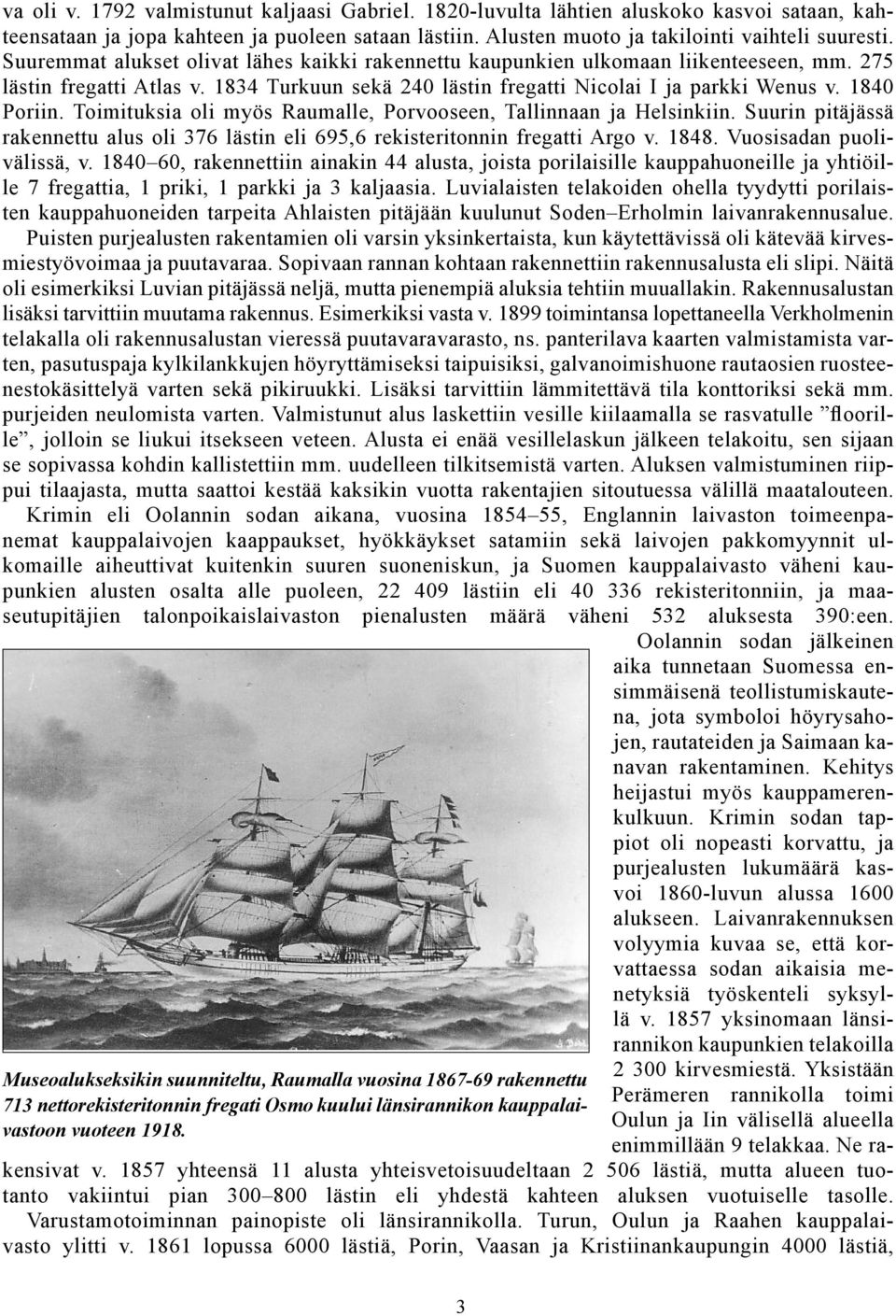 Toimituksia oli myös Raumalle, Porvooseen, Tallinnaan ja Helsinkiin. Suurin pitäjässä rakennettu alus oli 376 lästin eli 695,6 rekisteritonnin fregatti Argo v. 1848. Vuosisadan puolivälissä, v.