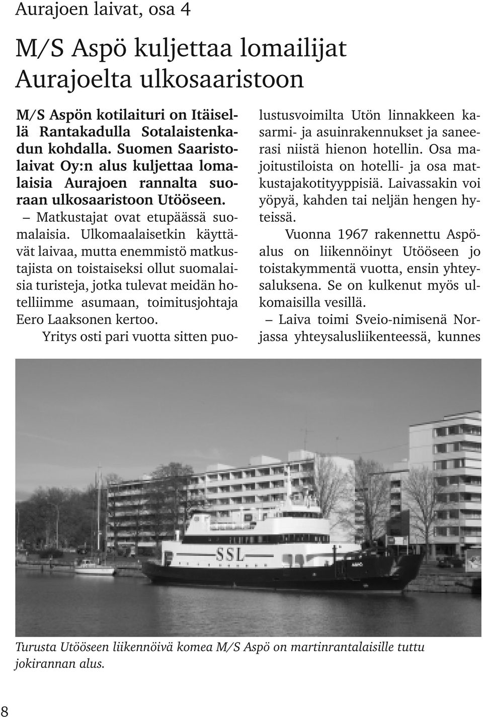 Ulkomaalaisetkin käyttä vät laivaa, mutta enemmistö matkus tajista on toistaiseksi ollut suomalai sia turisteja, jotka tulevat meidän ho telliimme asumaan, toimitusjohtaja Eero Laaksonen kertoo.