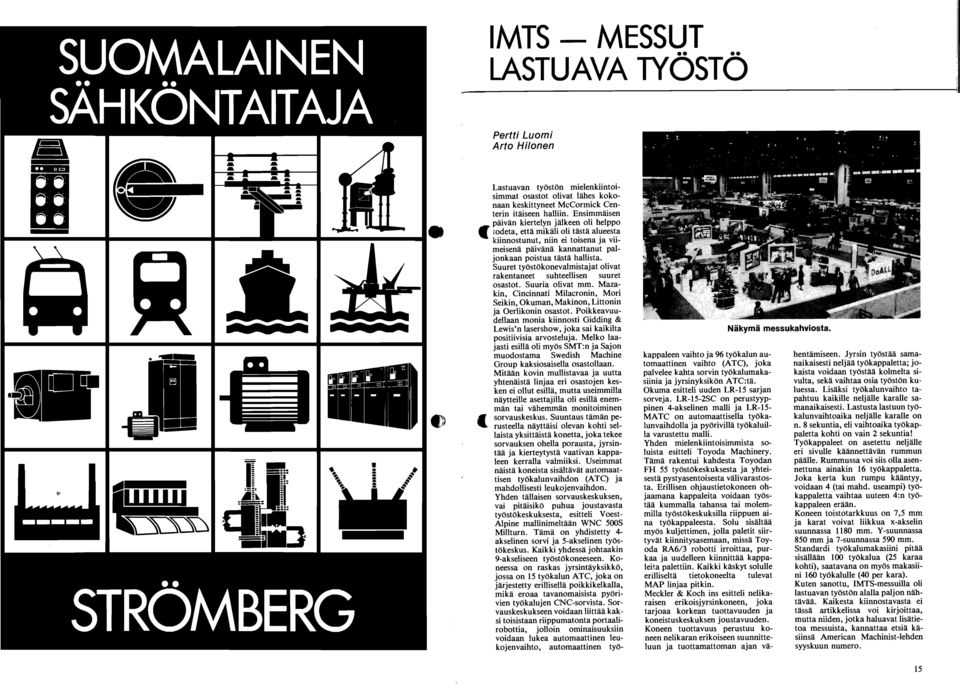 Suuret tyostokonevalmistajat olivat rakentaneet suhteellisen suuret osastot. Suuria olivat mm. Mazakin, Cincinnati Milacronin, Mori Seikin, Okuman, Makinon, Littonin ja Oerlikonin osastot.