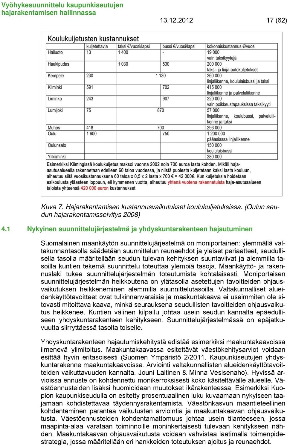 yleiset periaatteet, seudullisella tasolla määritellään seudun tulevan kehityksen suuntaviivat ja alemmilla tasoilla kuntien tekemä suunnittelu toteuttaa ylempiä tasoja.