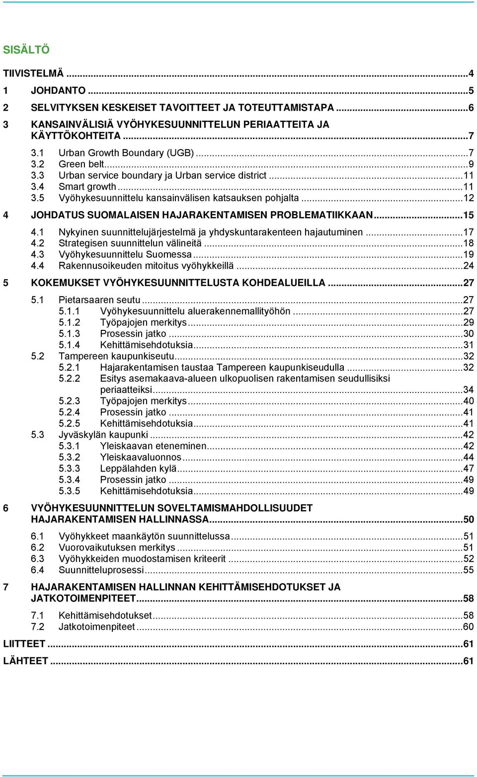 .. 12 4 JOHDATUS SUOMALAISEN HAJARAKENTAMISEN PROBLEMATIIKKAAN... 15 4.1 Nykyinen suunnittelujärjestelmä ja yhdyskuntarakenteen hajautuminen... 17 4.2 Strategisen suunnittelun välineitä... 18 4.