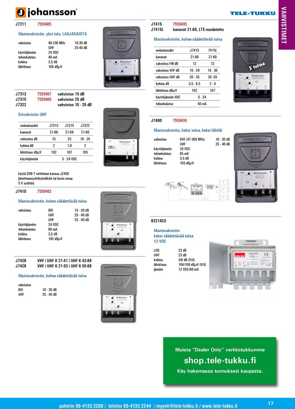 20-35 20-35 kohina db 3,5-6,5 2-4 J7313 7559487 vahvistus 15 db J7315 7559489 vahvistus 25 db J7322 vahvistus 10-25 db lähtötaso dbµv 102 107 käyttöjännite VDC 5-24 tehonkulutus 50 ma Esivahvistin