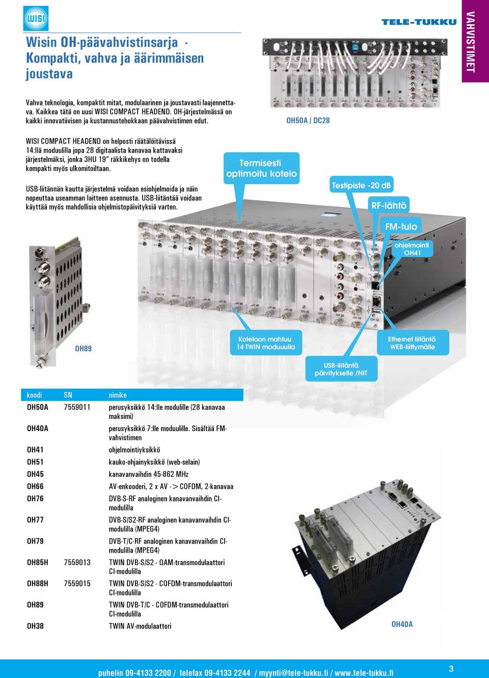 OH50A / DC28 WISI COMPACT HEADEND on helposti räätälöitävissä 14:llä moduulilla jopa 28 digitaalista kanavaa kattavaksi järjestelmäksi, jonka 3HU 19 räkkikehys on todella kompakti myös ulkomitoiltaan.