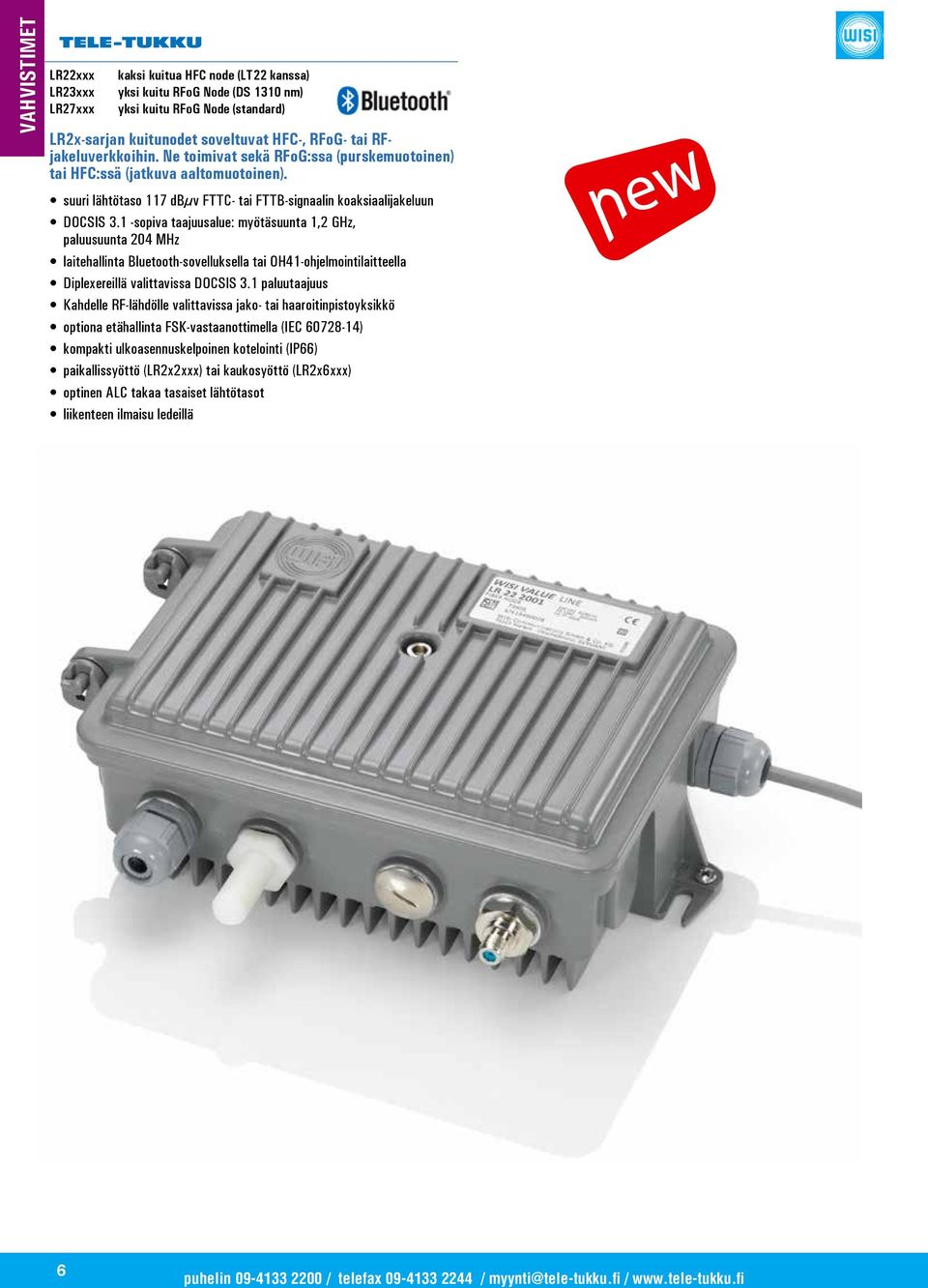 1 -sopiva taajuusalue: myötäsuunta 1,2 GHz, paluusuunta 204 MHz laitehallinta Bluetooth-sovelluksella tai OH41-ohjelmointilaitteella Diplexereillä valittavissa DOCSIS 3.