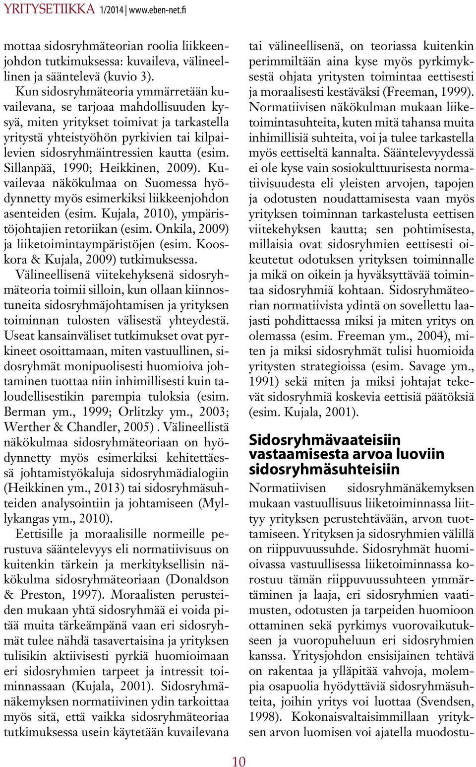 (esim. Sillanpää, 1990; Heikkinen, 2009). Kuvailevaa näkökulmaa on Suomessa hyödynnetty myös esimerkiksi liikkeenjohdon asenteiden (esim. Kujala, 2010), ympäristöjohtajien retoriikan (esim.