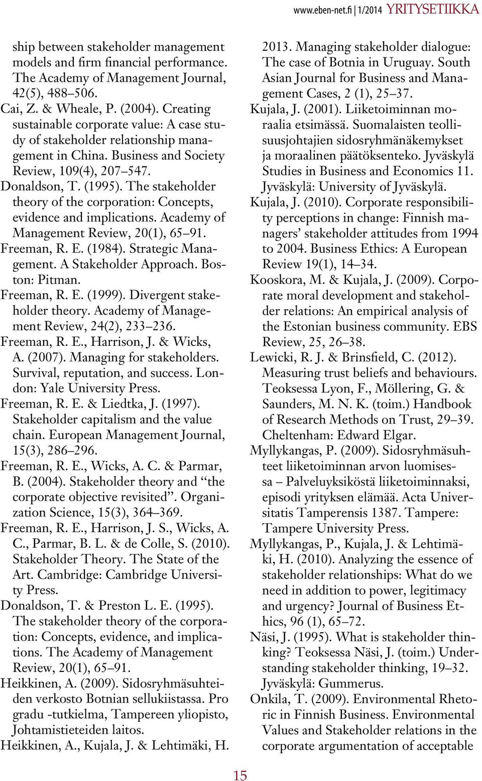 The stakeholder theory of the corporation: Concepts, evidence and implications. Academy of Management Review, 20(1), 65 91. Freeman, R. E. (1984). Strategic Management. A Stakeholder Approach.