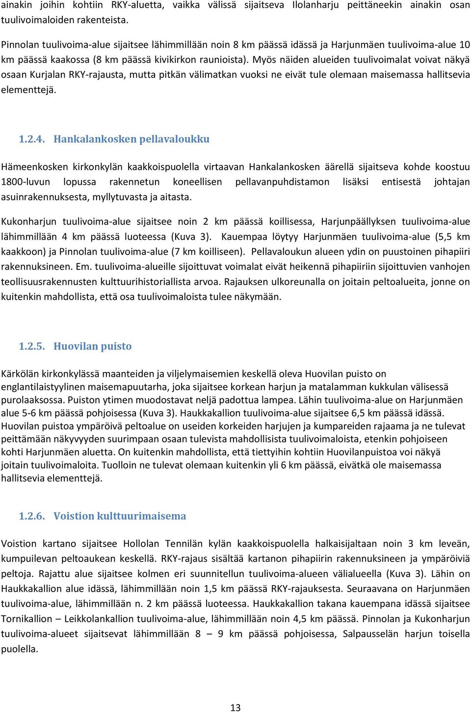 Myös näiden alueiden tuulivoimalat voivat näkyä osaan Kurjalan RKY-rajausta, mutta pitkän välimatkan vuoksi ne eivät tule olemaan maisemassa hallitsevia elementtejä. 1.2.4.