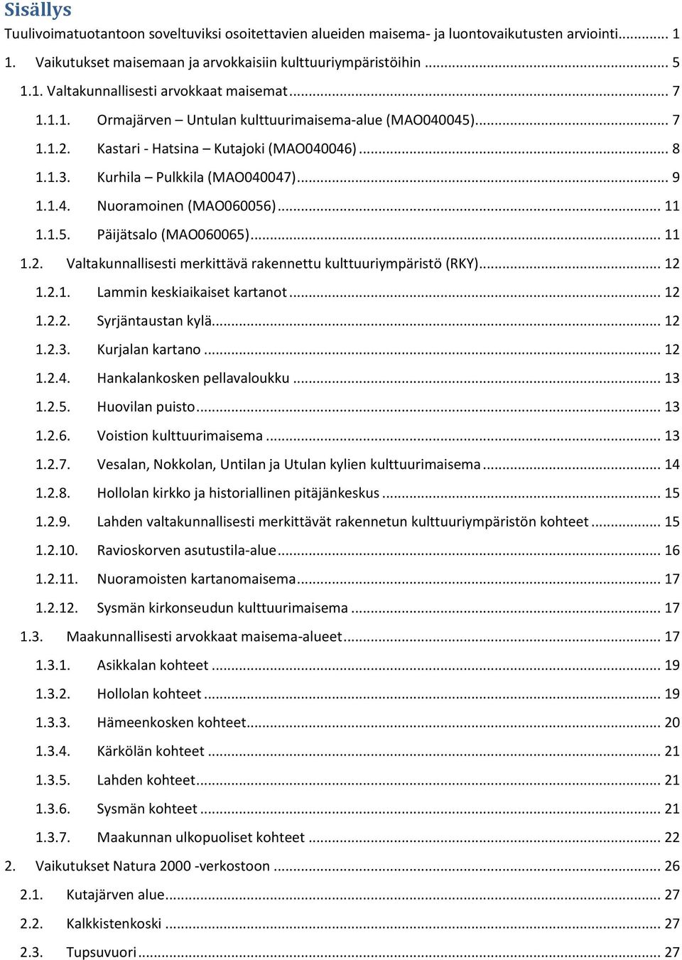 1.5. Päijätsalo (MAO060065)... 11 1.2. merkittävä rakennettu kulttuuriympäristö (RKY)... 12 1.2.1. Lammin keskiaikaiset kartanot... 12 1.2.2. Syrjäntaustan kylä... 12 1.2.3. Kurjalan kartano... 12 1.2.4.