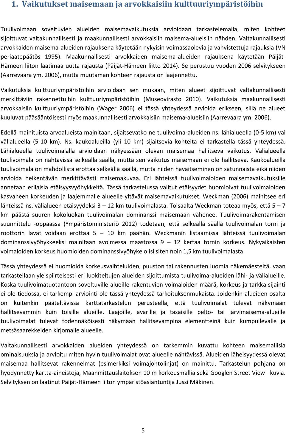 Maakunnallisesti arvokkaiden maisema-alueiden rajauksena käytetään Päijät- Hämeen liiton laatimaa uutta rajausta (Päijät-Hämeen liitto 2014). Se perustuu vuoden 2006 selvitykseen (Aarrevaara ym.