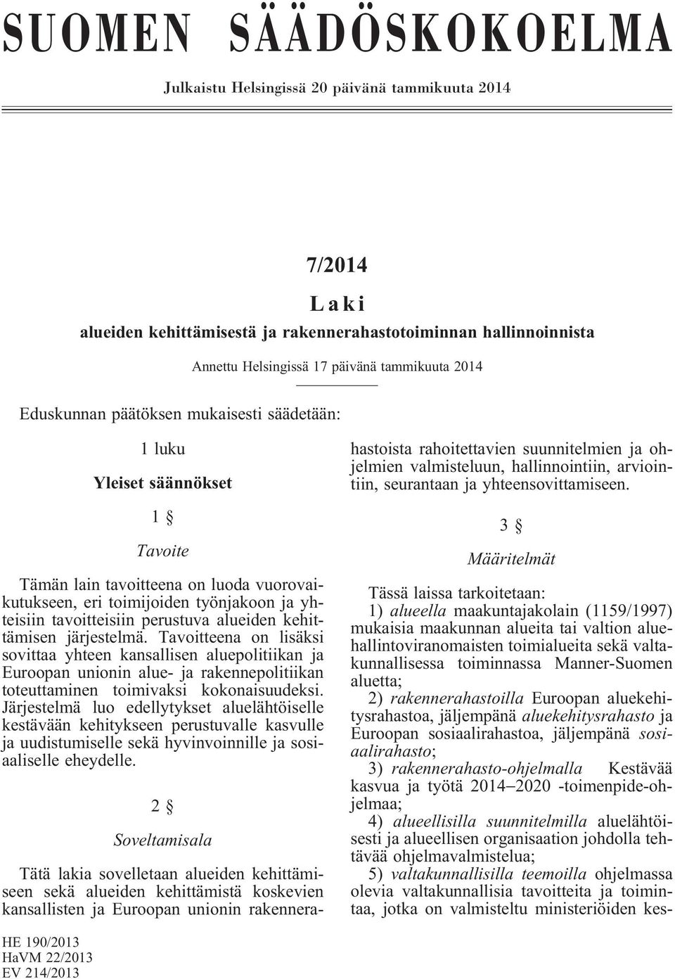 alueiden kehittämisen järjestelmä. Tavoitteena on lisäksi sovittaa yhteen kansallisen aluepolitiikan ja Euroopan unionin alue- ja rakennepolitiikan toteuttaminen toimivaksi kokonaisuudeksi.