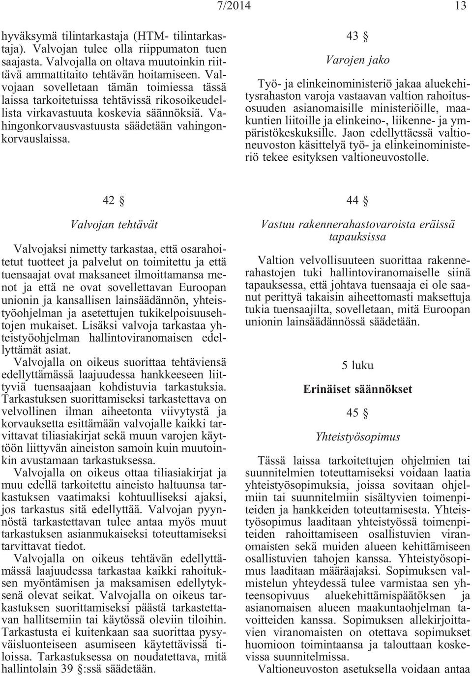 43 Varojen jako Työ- ja elinkeinoministeriö jakaa aluekehitysrahaston varoja vastaavan valtion rahoitusosuuden asianomaisille ministeriöille, maakuntien liitoille ja elinkeino-, liikenne- ja