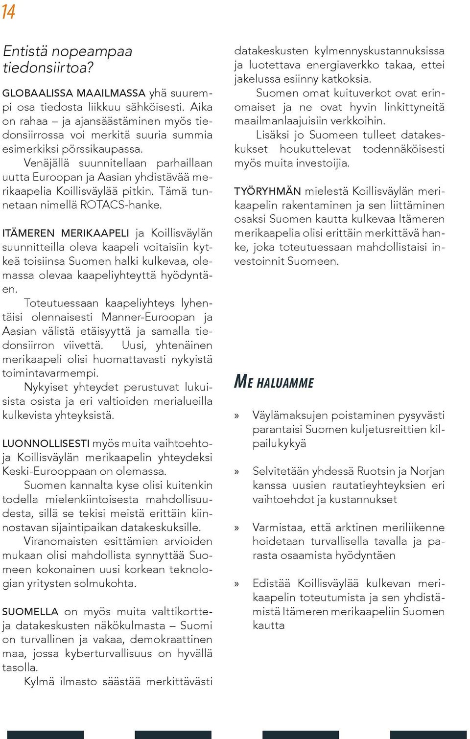 Venäjällä suunnitellaan parhaillaan uutta Euroopan ja Aasian yhdistävää merikaapelia Koillisväylää pitkin. Tämä tunnetaan nimellä ROTACS-hanke.