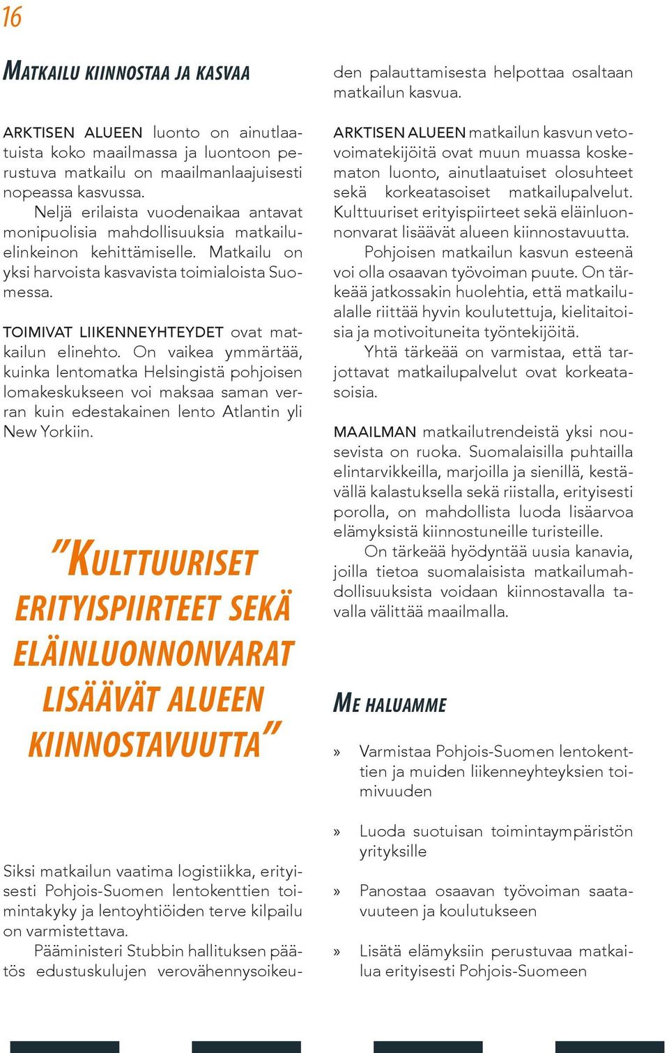 Toimivat liikenneyhteydet ovat matkailun elinehto. On vaikea ymmärtää, kuinka lentomatka Helsingistä pohjoisen lomakeskukseen voi maksaa saman verran kuin edestakainen lento Atlantin yli New Yorkiin.