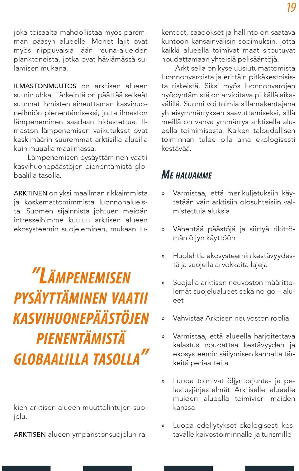 Ilmaston lämpenemisen vaikutukset ovat keskimäärin suuremmat arktisilla alueilla kuin muualla maailmassa. Lämpenemisen pysäyttäminen vaatii kasvihuonepäästöjen pienentämistä globaalilla tasolla.