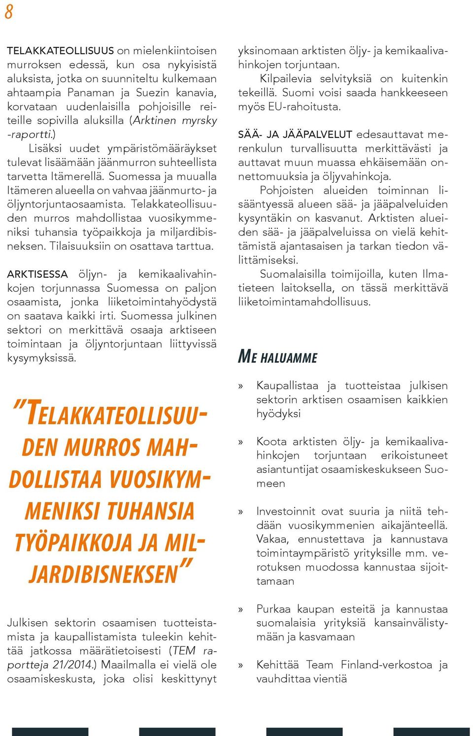 Suomessa ja muualla Itämeren alueella on vahvaa jäänmurto- ja öljyntorjuntaosaamista. Telakkateollisuuden murros mahdollistaa vuosikymmeniksi tuhansia työpaikkoja ja miljardibisneksen.