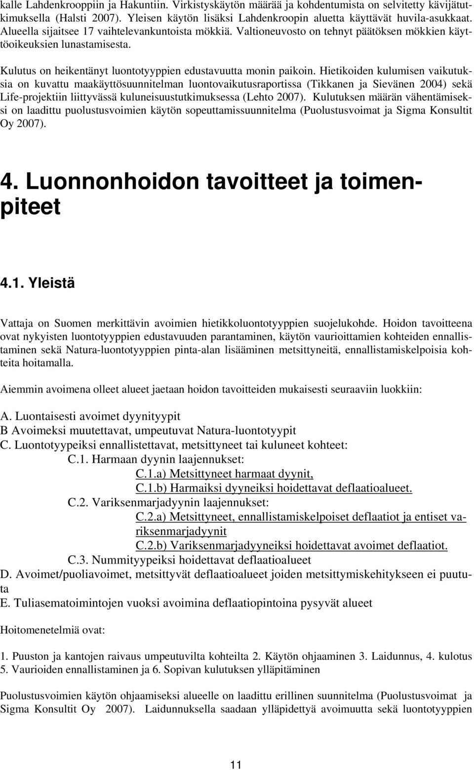 Hietikoiden kulumisen vaikutuksia on kuvattu maakäyttösuunnitelman luontovaikutusraportissa (Tikkanen ja Sievänen 2004) sekä Life-projektiin liittyvässä kuluneisuustutkimuksessa (Lehto 2007).