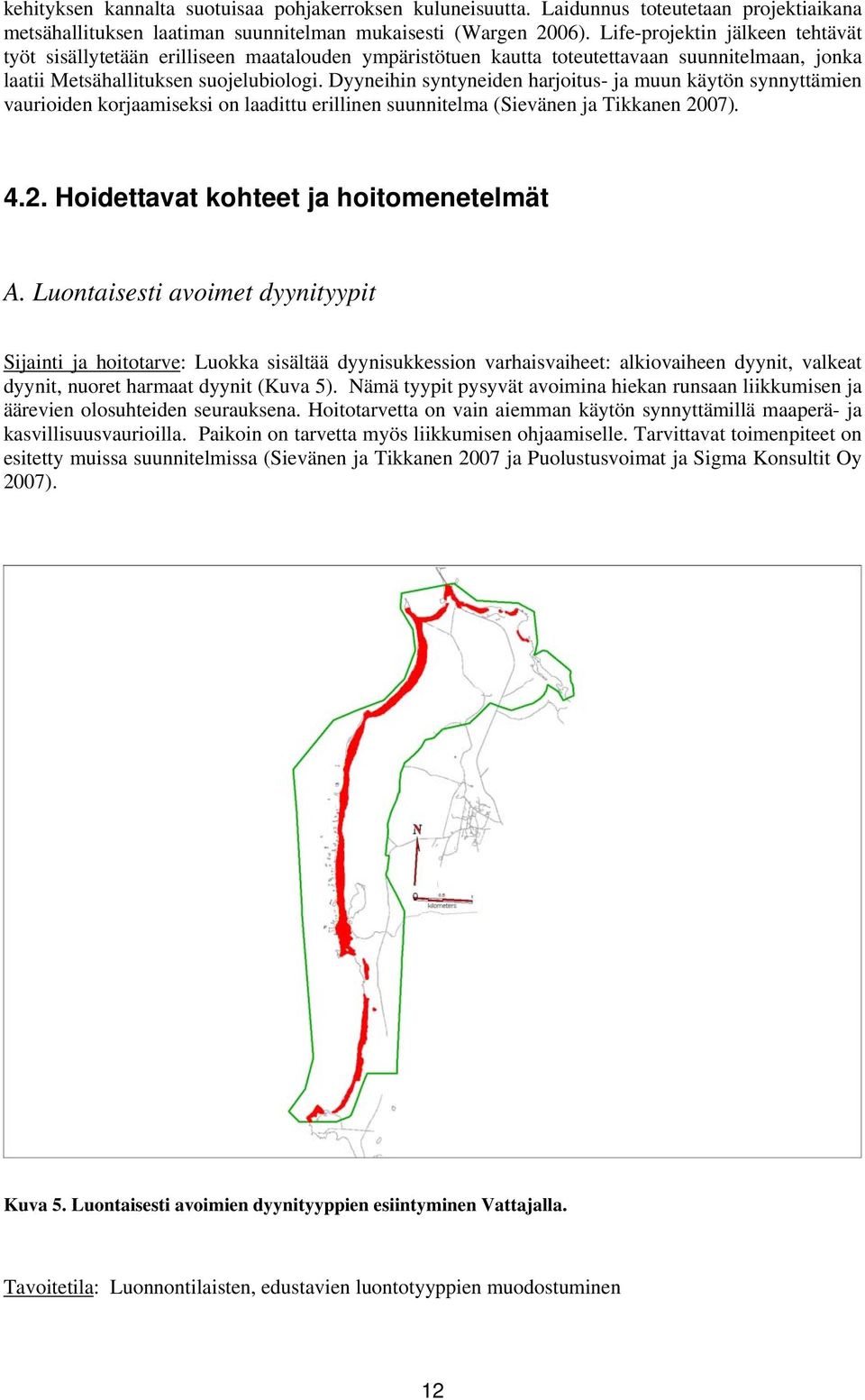 Dyyneihin syntyneiden harjoitus- ja muun käytön synnyttämien vaurioiden korjaamiseksi on laadittu erillinen suunnitelma (Sievänen ja Tikkanen 2007). 4.2. Hoidettavat kohteet ja hoitomenetelmät A.