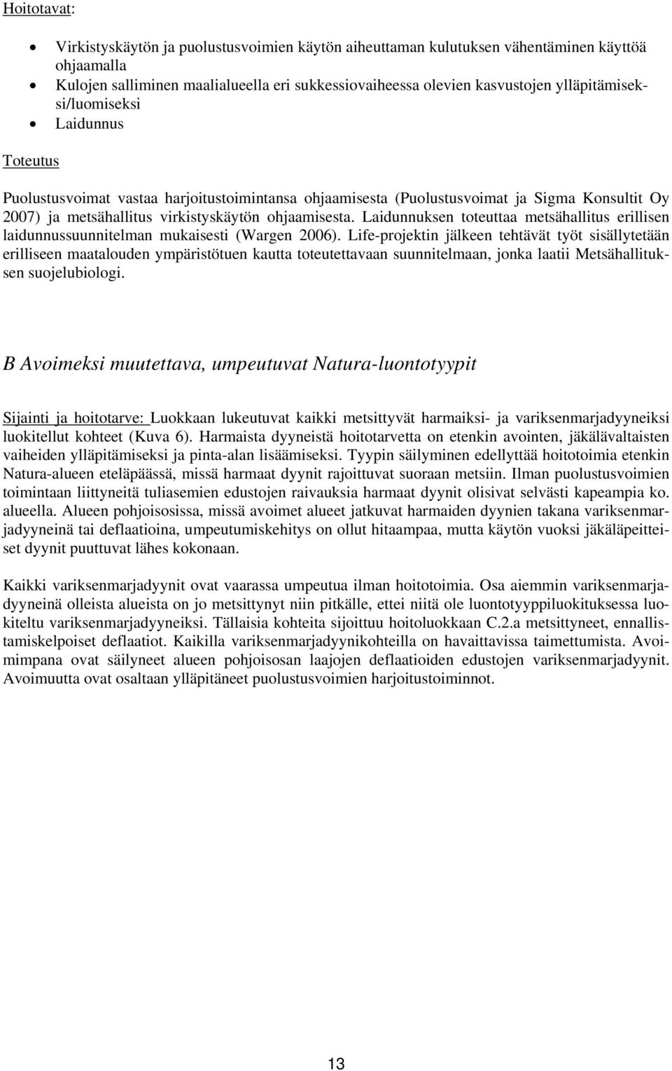 Laidunnuksen toteuttaa metsähallitus erillisen laidunnussuunnitelman mukaisesti (Wargen 2006).