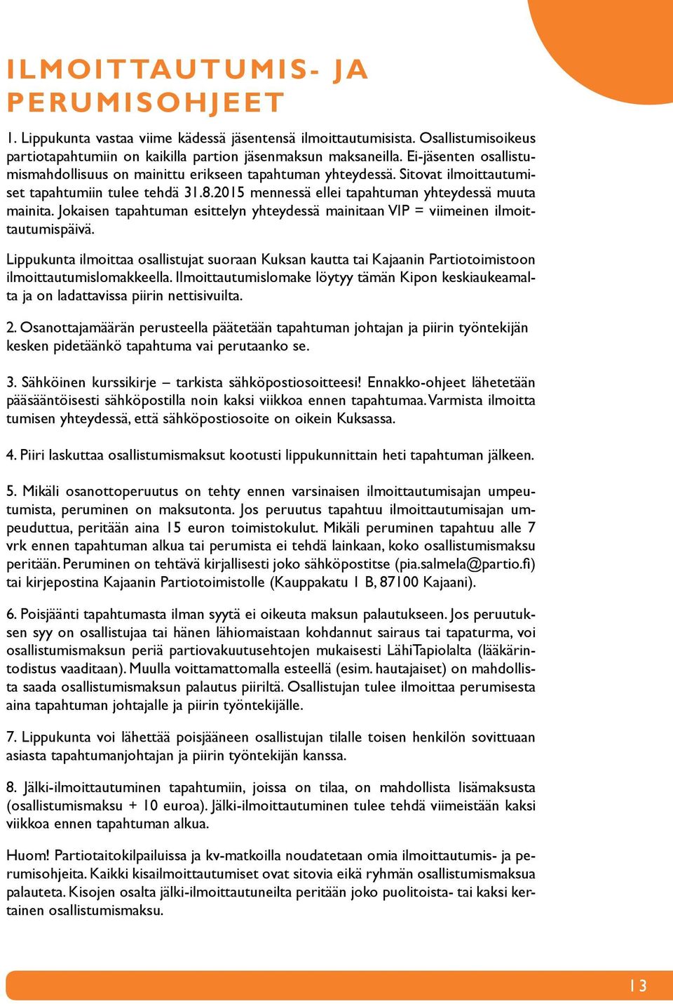 Jokaisen tapahtuman esittelyn yhteydessä mainitaan VIP = viimeinen ilmoittautumispäivä. Lippukunta ilmoittaa osallistujat suoraan Kuksan kautta tai Kajaanin Partiotoimistoon ilmoittautumislomakkeella.