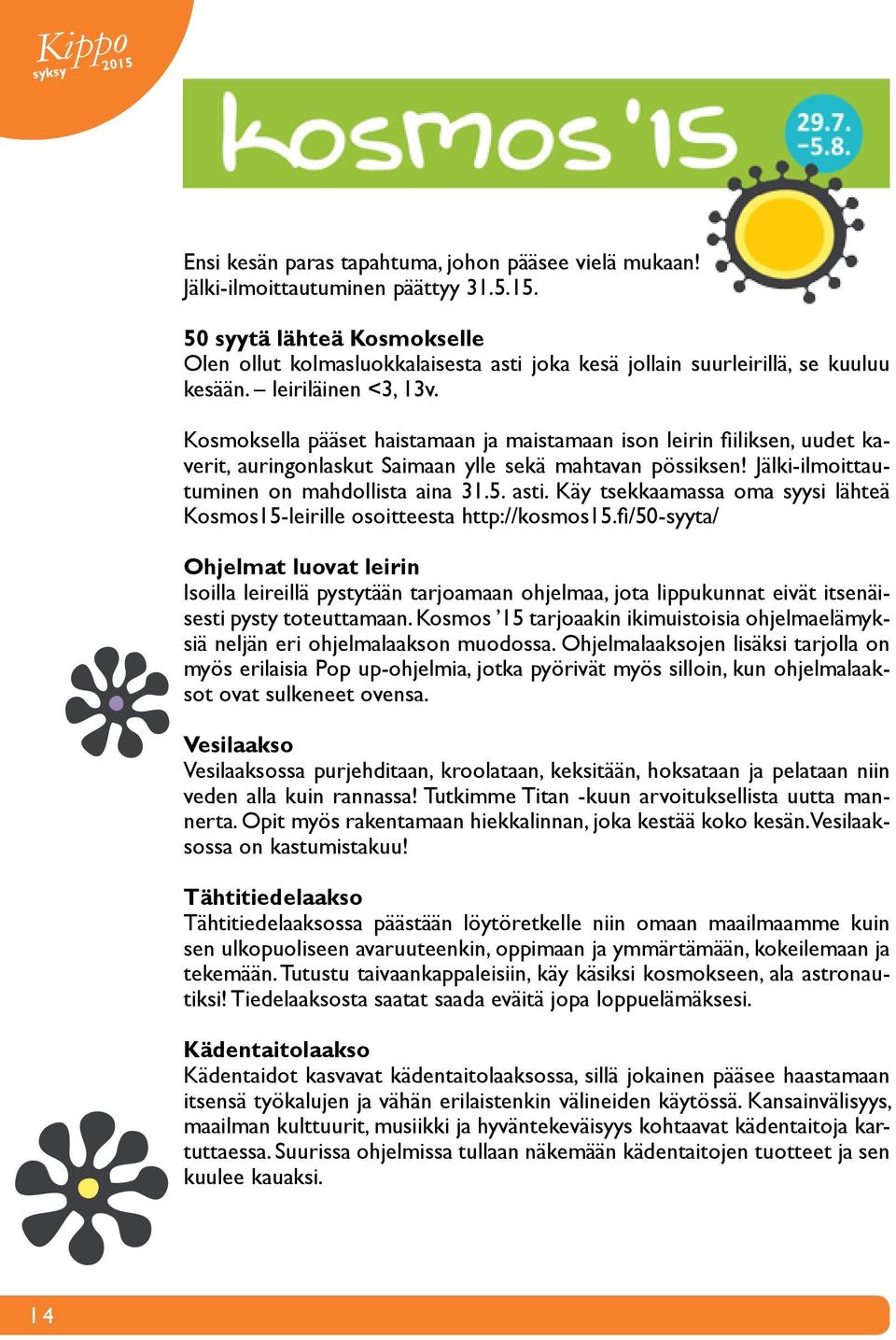 Jälki-ilmoittautuminen on mahdollista aina 31.5. asti. Käy tsekkaamassa oma syysi lähteä Kosmos15-leirille osoitteesta http://kosmos15.